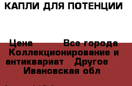 КАПЛИ ДЛЯ ПОТЕНЦИИ  › Цена ­ 990 - Все города Коллекционирование и антиквариат » Другое   . Ивановская обл.